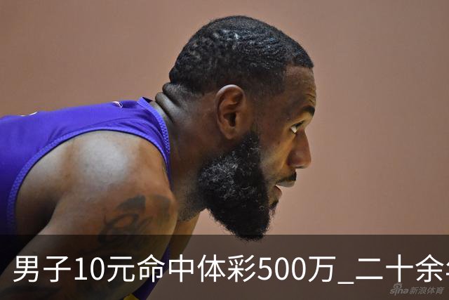 男子10元命中体彩500万 二十余年坚持理性购彩